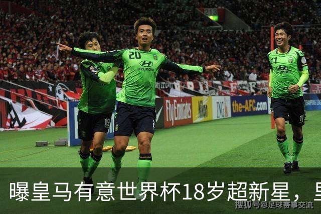 曝皇马有意世界杯18岁超新星，里尔标价7000万欧元，曼联准备截胡