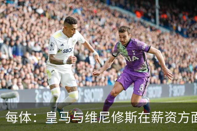 每体：皇马与维尼修斯在薪资方面分歧难以弥合，续约谈判陷僵局