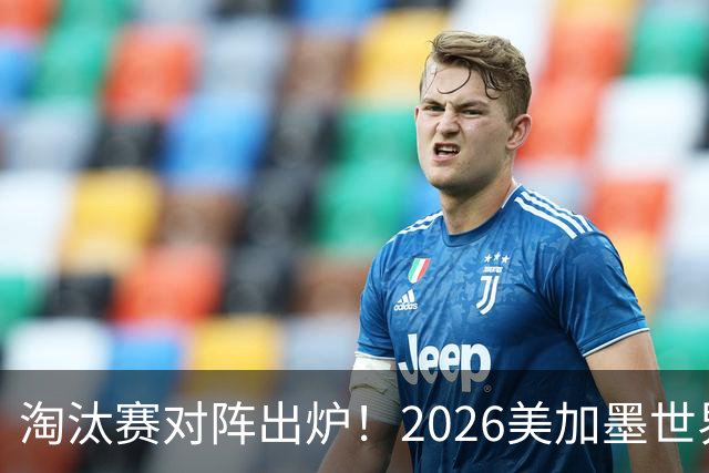 淘汰赛对阵出炉！2026美加墨世界杯32强对阵图