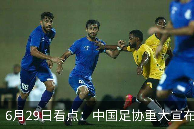 6月29日看点：中国足协重大宣布，正式启用9条新规！